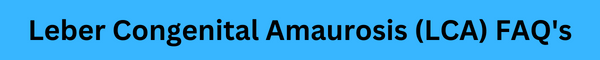 Leber Congenital Amaurosis (LCA) FAQ's