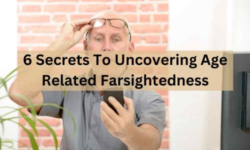 6 Secrets To Uncovering Age Related Farsightedness 12 6 Secrets To Uncovering Age Related Farsightedness