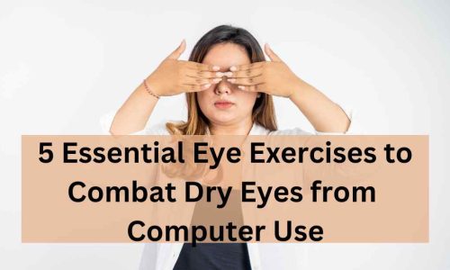 5 Essential Eye Exercises to Combat Dry Eyes from Computer Use 34 5 Essential Eye Exercises to Combat Dry Eyes from Computer Use