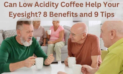 Can Low Acidity Coffee Help Your Eyesight 8 Benefits and 9 Tips