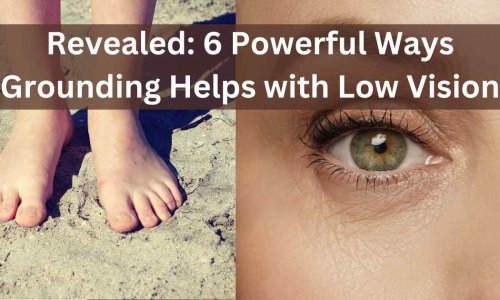 Revealed: 6 Powerful Ways Grounding Helps with Low Vision 43 Revealed 6 Powerful Ways Grounding Helps with Low Vision