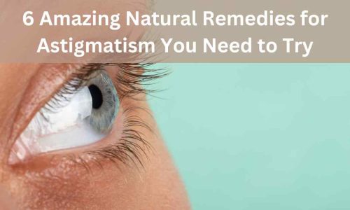 6 Amazing Natural Remedies for Astigmatism You Need to Try 16 6 Amazing Natural Remedies for Astigmatism You Need to Try