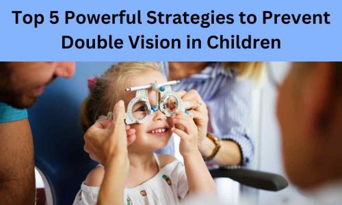 Top 5 Powerful Strategies to Prevent Double Vision in Children 93 Top 5 Powerful Strategies to Prevent Double Vision in Children
