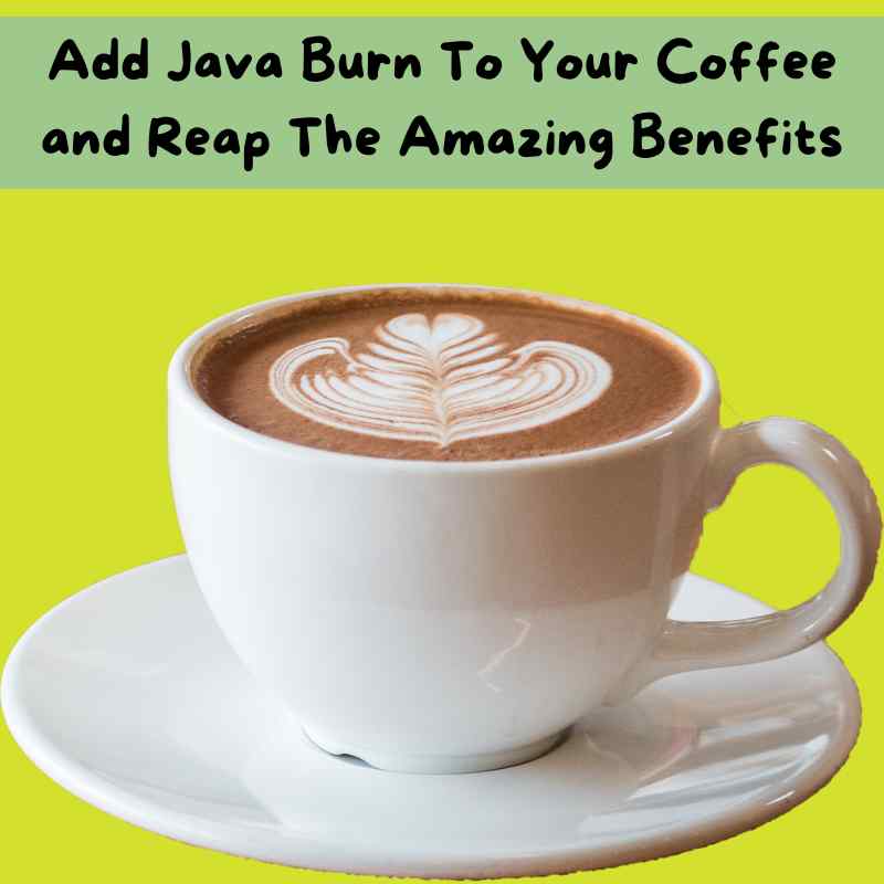 Add Java Burn To Your Coffee and Reap The Amazing Benefits